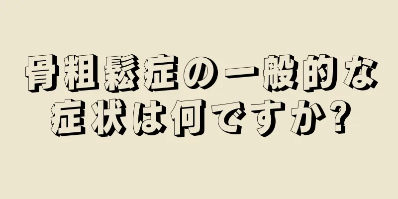 骨粗鬆症の一般的な症状は何ですか?