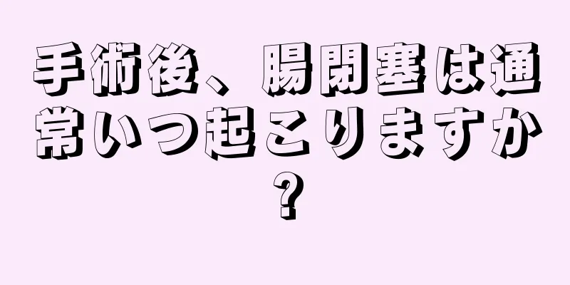 手術後、腸閉塞は通常いつ起こりますか?