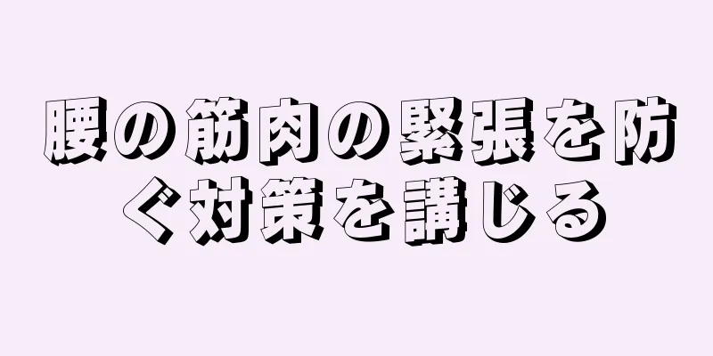 腰の筋肉の緊張を防ぐ対策を講じる