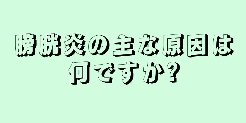 膀胱炎の主な原因は何ですか?