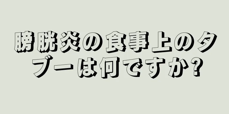 膀胱炎の食事上のタブーは何ですか?