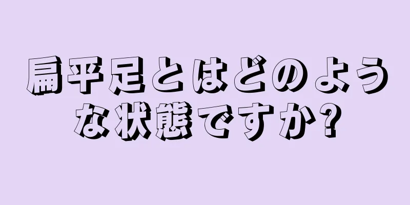 扁平足とはどのような状態ですか?