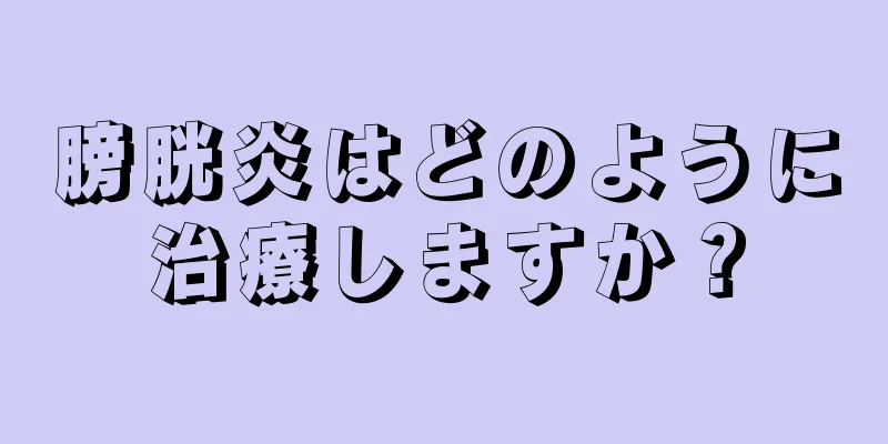 膀胱炎はどのように治療しますか？
