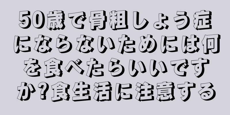50歳で骨粗しょう症にならないためには何を食べたらいいですか?食生活に注意する