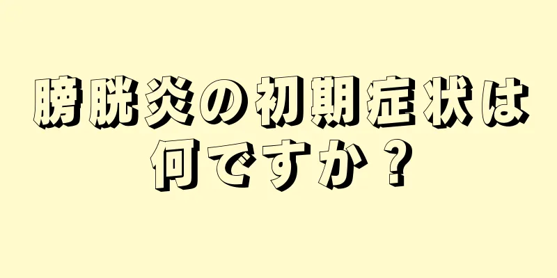 膀胱炎の初期症状は何ですか？