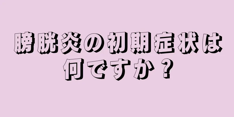 膀胱炎の初期症状は何ですか？