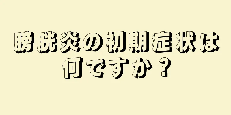 膀胱炎の初期症状は何ですか？