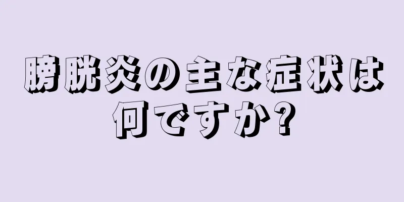 膀胱炎の主な症状は何ですか?