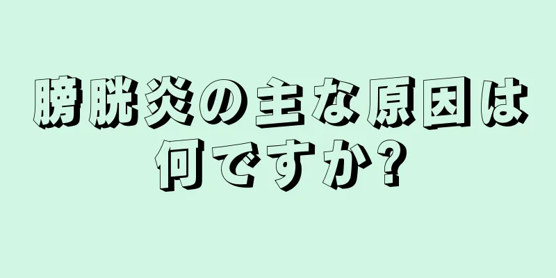 膀胱炎の主な原因は何ですか?