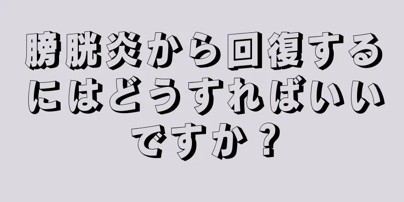 膀胱炎から回復するにはどうすればいいですか？