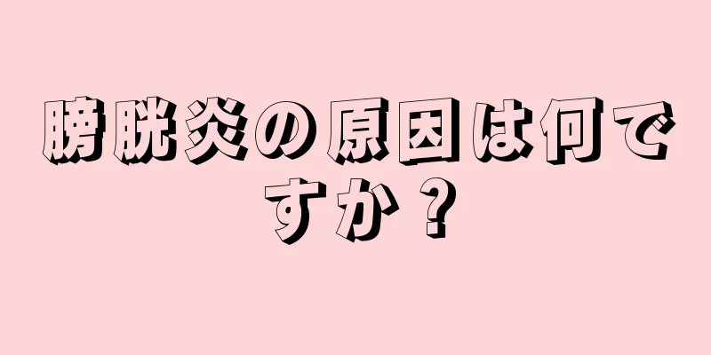 膀胱炎の原因は何ですか？