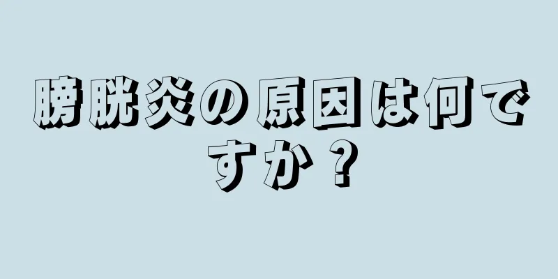 膀胱炎の原因は何ですか？