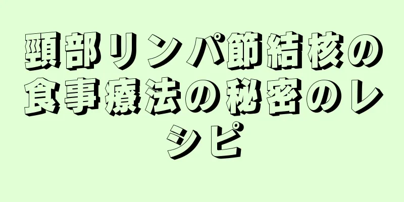 頸部リンパ節結核の食事療法の秘密のレシピ