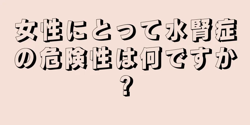 女性にとって水腎症の危険性は何ですか?