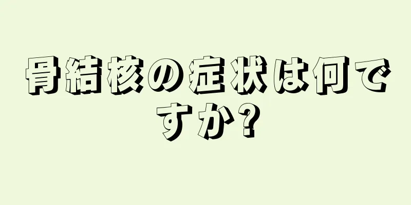 骨結核の症状は何ですか?