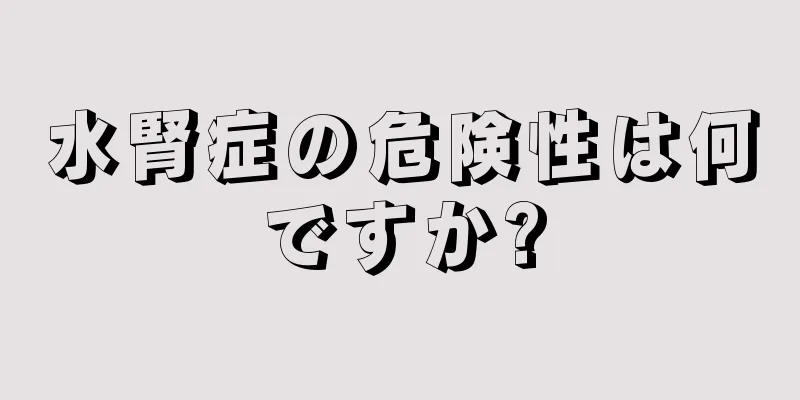 水腎症の危険性は何ですか?