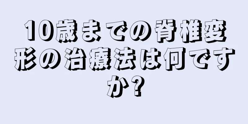 10歳までの脊椎変形の治療法は何ですか?