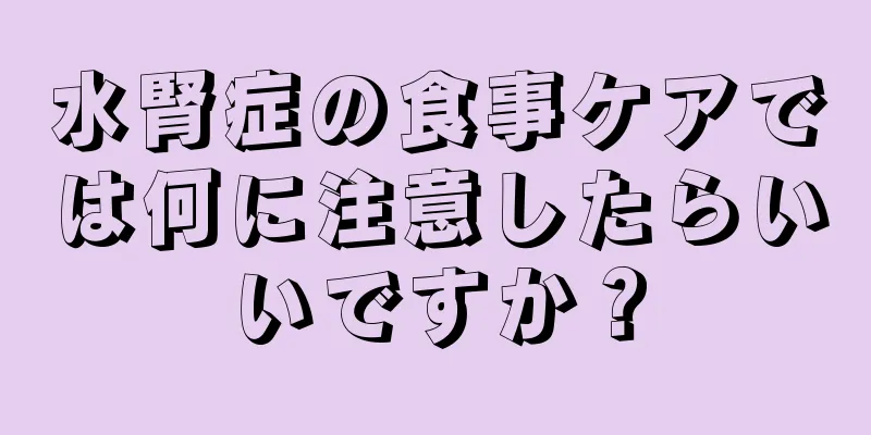 水腎症の食事ケアでは何に注意したらいいですか？