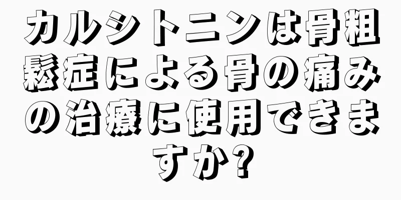 カルシトニンは骨粗鬆症による骨の痛みの治療に使用できますか?