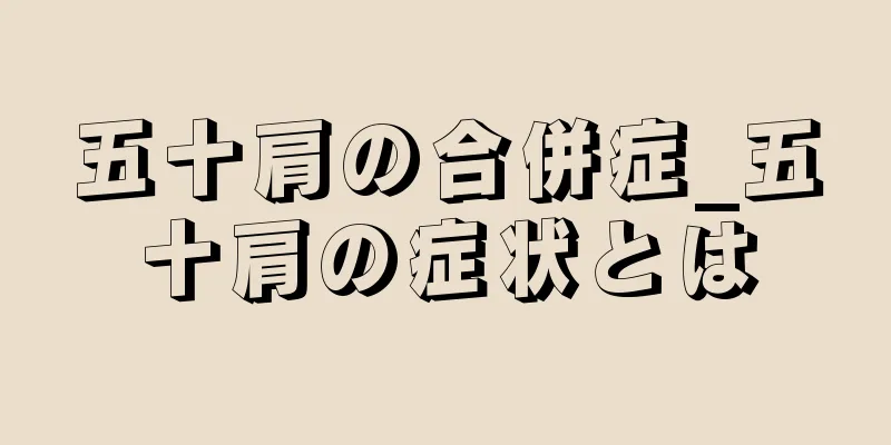 五十肩の合併症_五十肩の症状とは