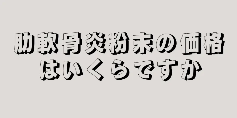 肋軟骨炎粉末の価格はいくらですか
