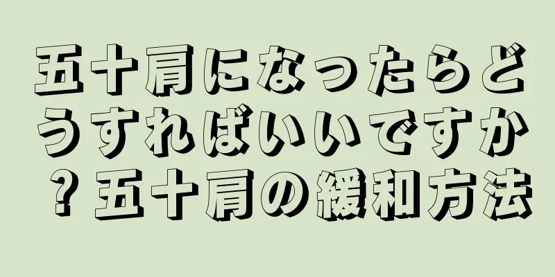 五十肩になったらどうすればいいですか？五十肩の緩和方法