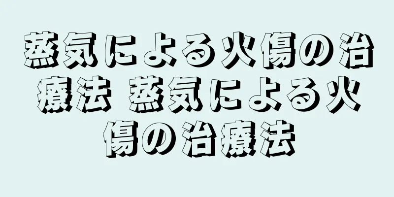 蒸気による火傷の治療法 蒸気による火傷の治療法