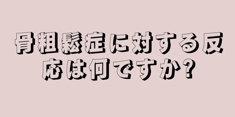 骨粗鬆症に対する反応は何ですか?