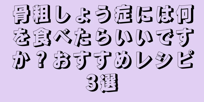 骨粗しょう症には何を食べたらいいですか？おすすめレシピ3選