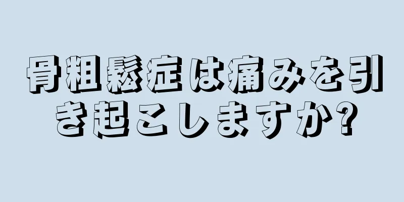 骨粗鬆症は痛みを引き起こしますか?