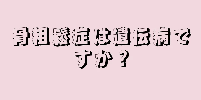 骨粗鬆症は遺伝病ですか？