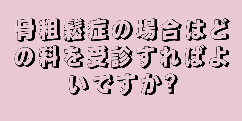 骨粗鬆症の場合はどの科を受診すればよいですか?