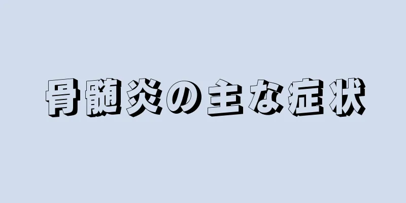 骨髄炎の主な症状