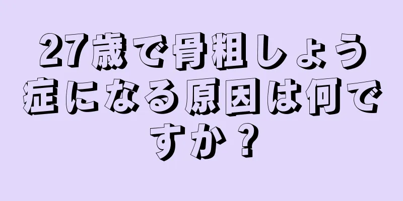 27歳で骨粗しょう症になる原因は何ですか？