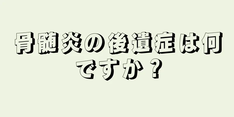 骨髄炎の後遺症は何ですか？