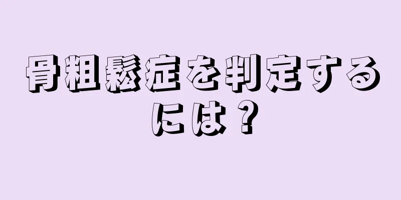 骨粗鬆症を判定するには？