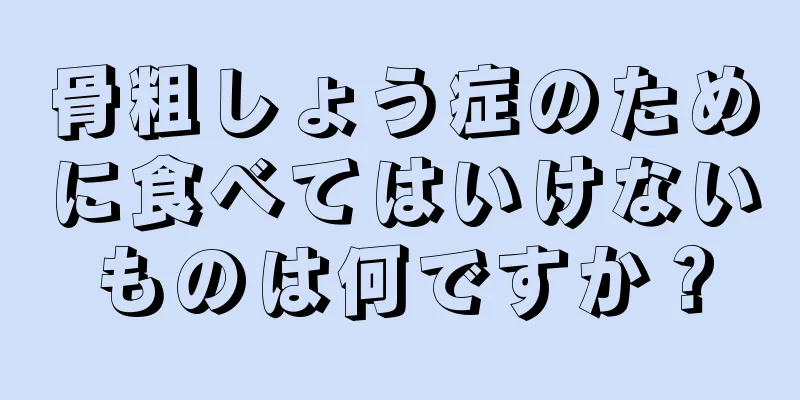骨粗しょう症のために食べてはいけないものは何ですか？