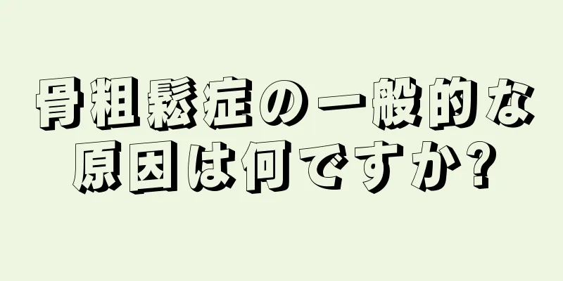 骨粗鬆症の一般的な原因は何ですか?