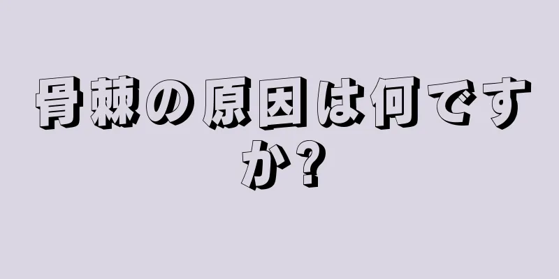 骨棘の原因は何ですか?
