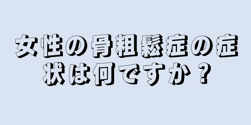 女性の骨粗鬆症の症状は何ですか？