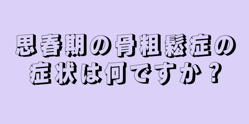思春期の骨粗鬆症の症状は何ですか？
