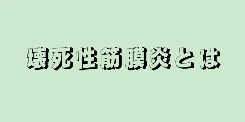 壊死性筋膜炎とは