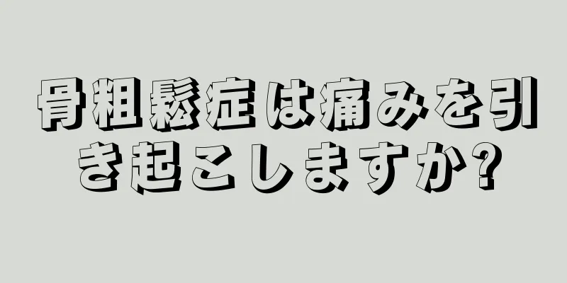 骨粗鬆症は痛みを引き起こしますか?
