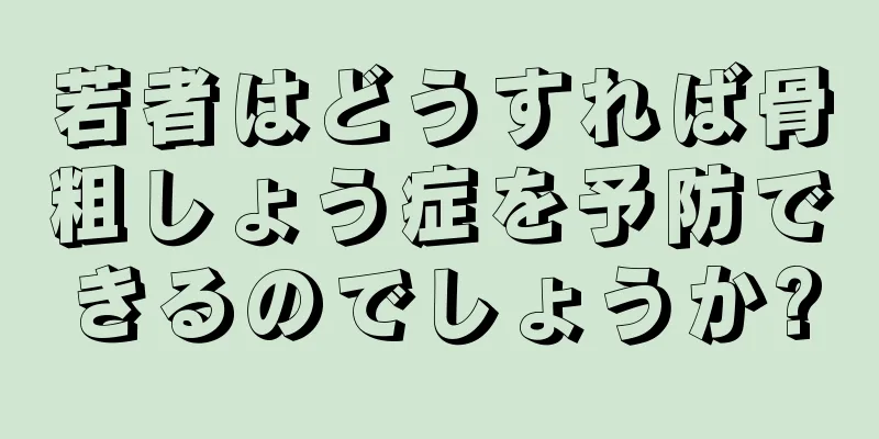 若者はどうすれば骨粗しょう症を予防できるのでしょうか?