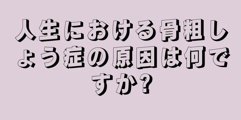 人生における骨粗しょう症の原因は何ですか?