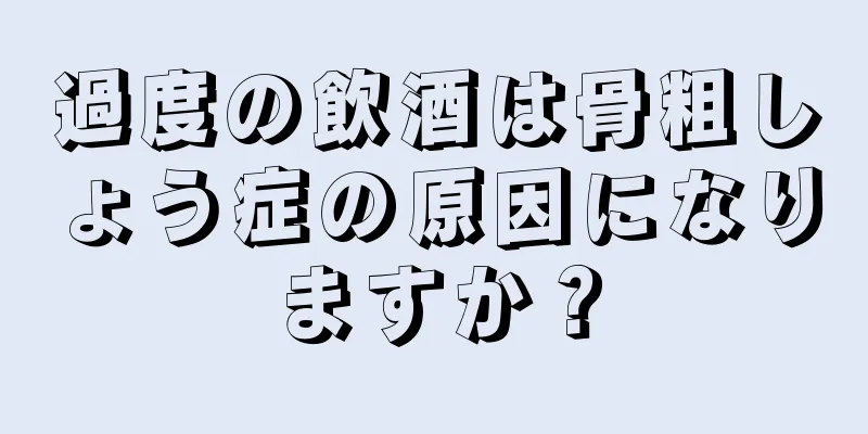 過度の飲酒は骨粗しょう症の原因になりますか？