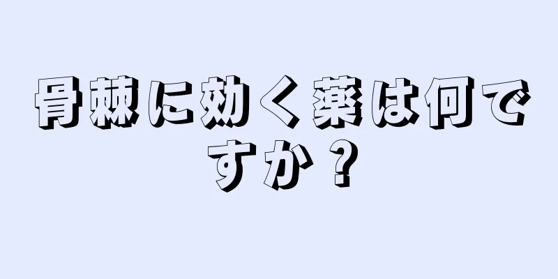 骨棘に効く薬は何ですか？