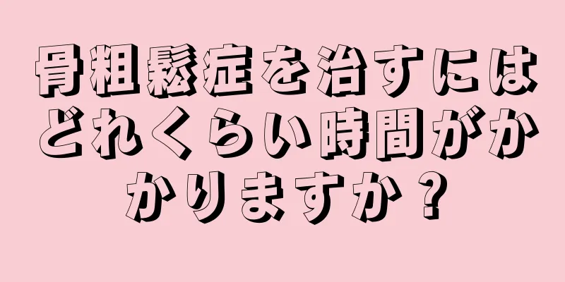 骨粗鬆症を治すにはどれくらい時間がかかりますか？