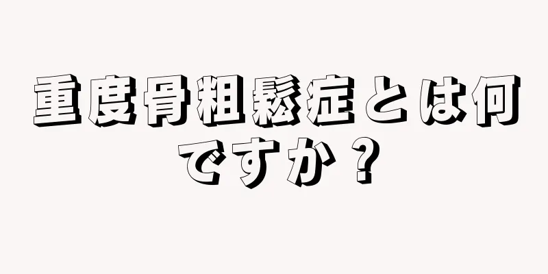 重度骨粗鬆症とは何ですか？