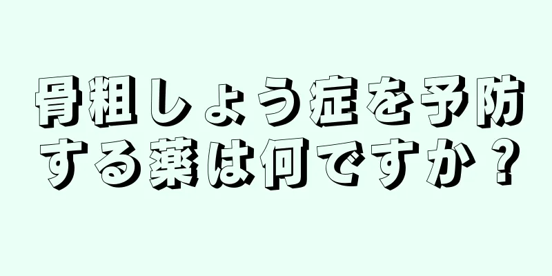 骨粗しょう症を予防する薬は何ですか？